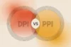DPI vs PPI: Key Differences Easy Guide - Post Thumbnail
