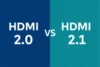 HDMI 2.0 vs HDMI 2.1: Key Differences for Gamers & Streamers - Post Thumbnail