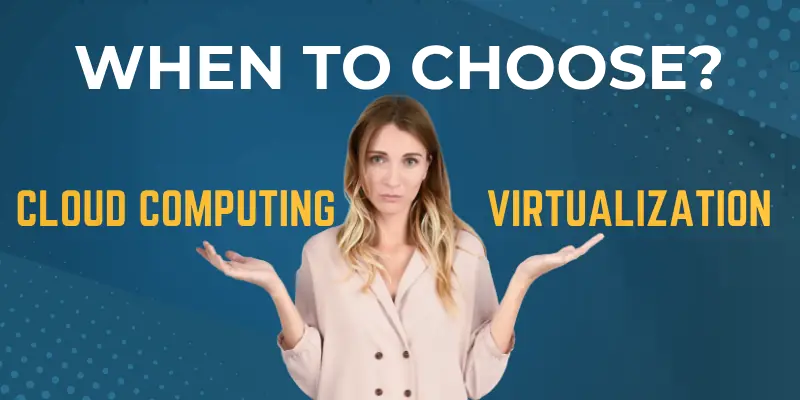 When To Choose Cloud Computing Or Virtualization When To Choose Cloud Computing &Amp; Virtualization?