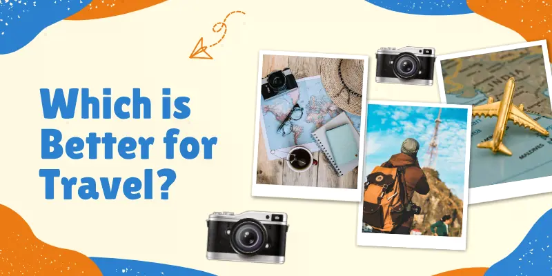Which Is Best For Travel Which Camera Is Best For Travel?